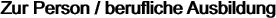 Zur Person / berufliche Ausbildung